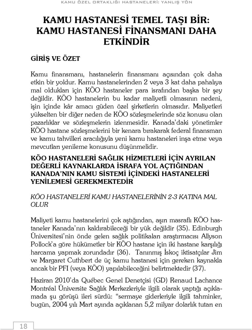 KÖO hastanelerin bu kadar maliyetli olmasının nedeni, işin içinde kâr amacı güden özel şirketlerin olmasıdır.