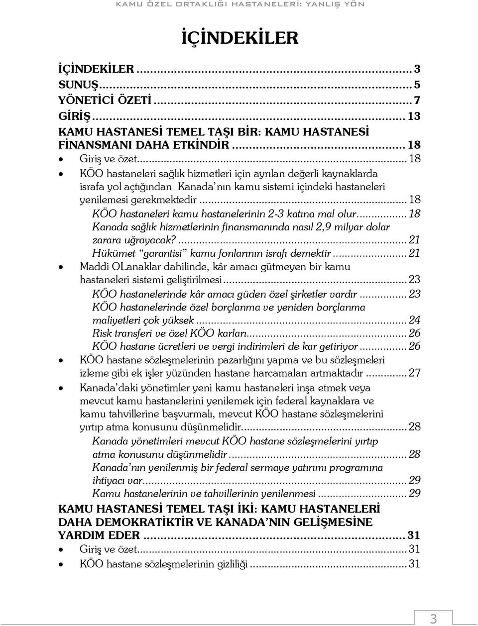 .. 18 KÖO hastaneleri kamu hastanelerinin 2-3 katına mal olur... 18 Kanada sağlık hizmetlerinin finansmanında nasıl 2,9 milyar dolar zarara uğrayacak?