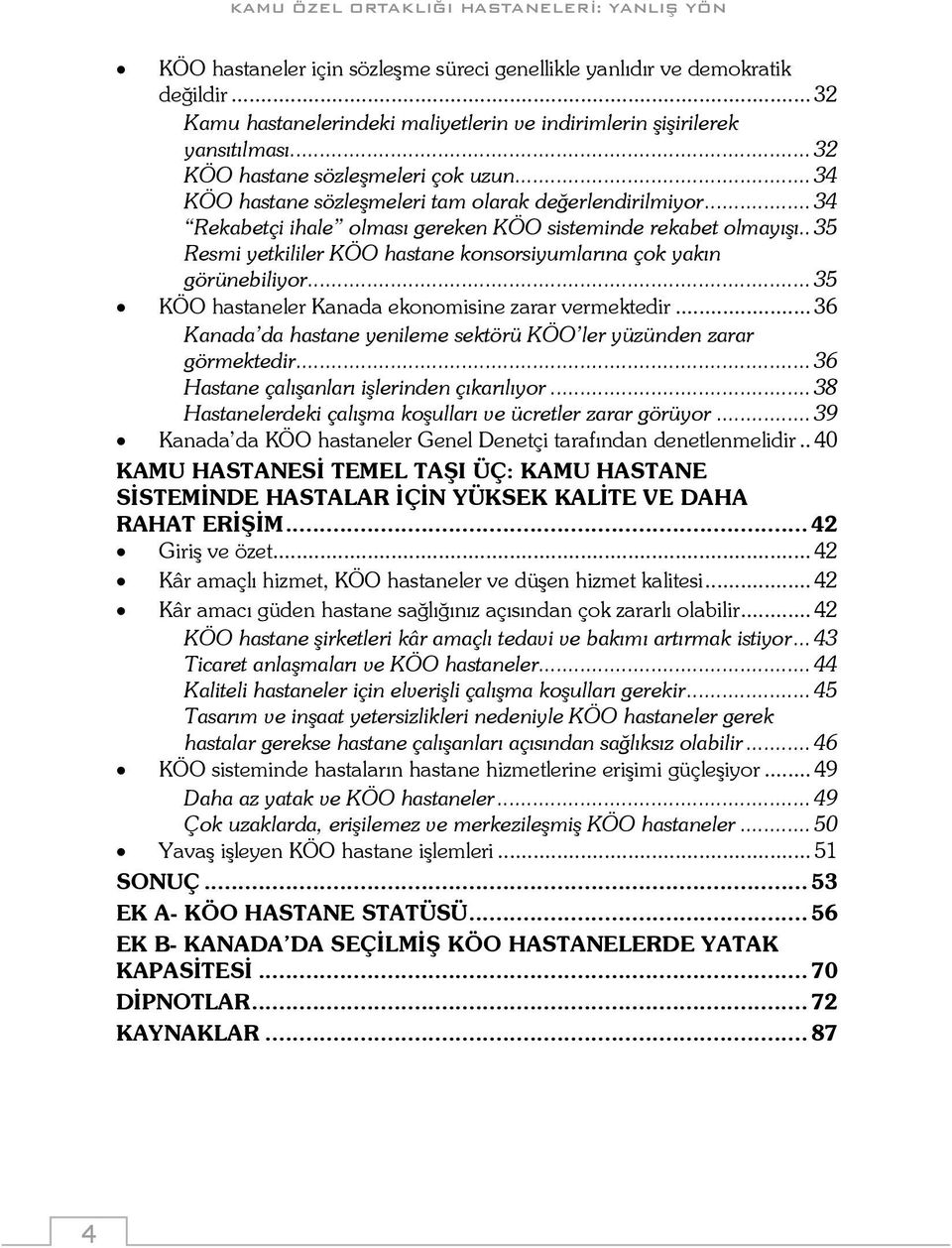 . 35 Resmi yetkililer KÖO hastane konsorsiyumlarına çok yakın görünebiliyor... 35 KÖO hastaneler Kanada ekonomisine zarar vermektedir.