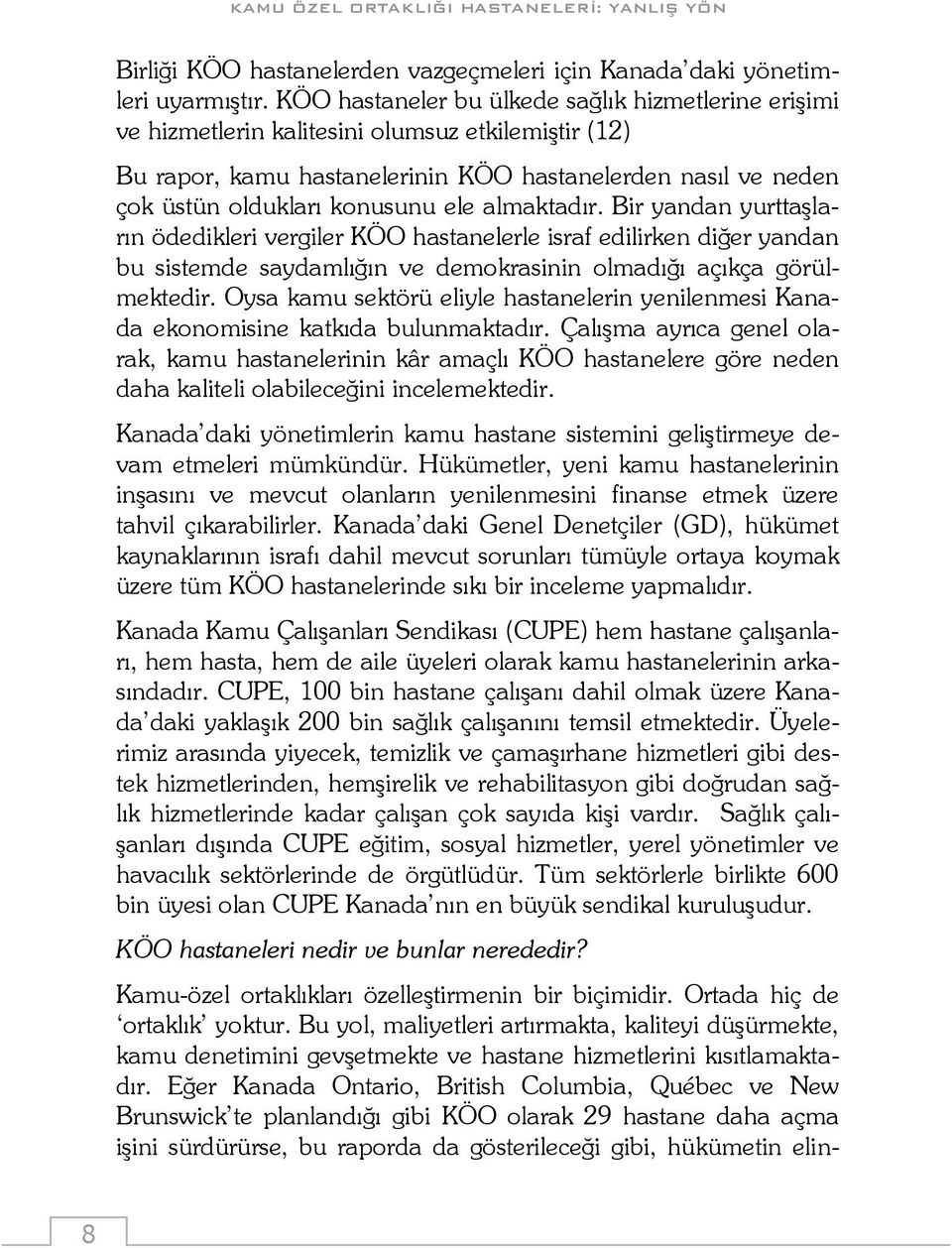 ele almaktadır. Bir yandan yurttaşların ödedikleri vergiler KÖO hastanelerle israf edilirken diğer yandan bu sistemde saydamlığın ve demokrasinin olmadığı açıkça görülmektedir.