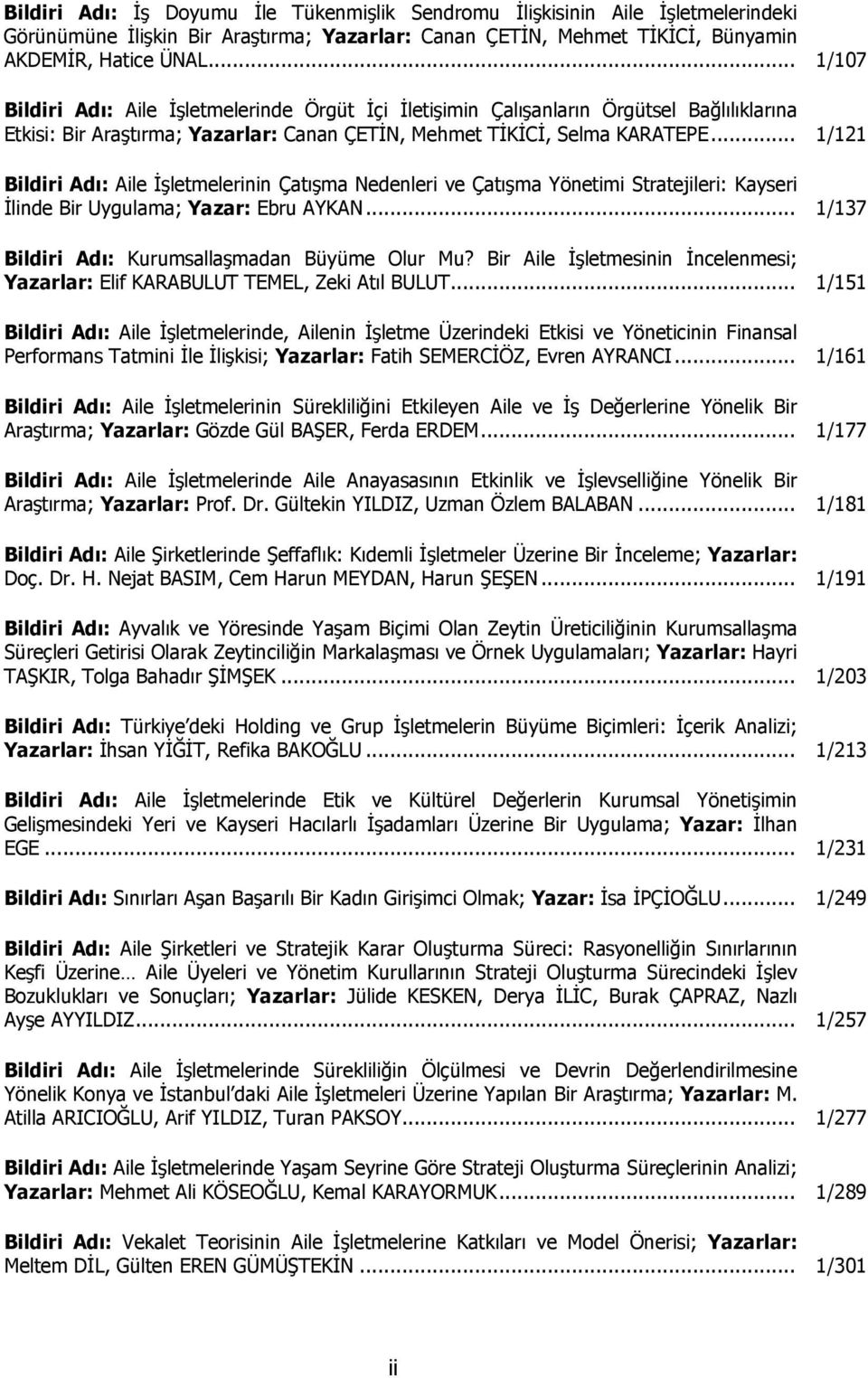 .. 1/121 Bildiri Adı: Aile İşletmelerinin Çatışma Nedenleri ve Çatışma Yönetimi Stratejileri: Kayseri İlinde Bir Uygulama; Yazar: Ebru AYKAN... 1/137 Bildiri Adı: Kurumsallaşmadan Büyüme Olur Mu?