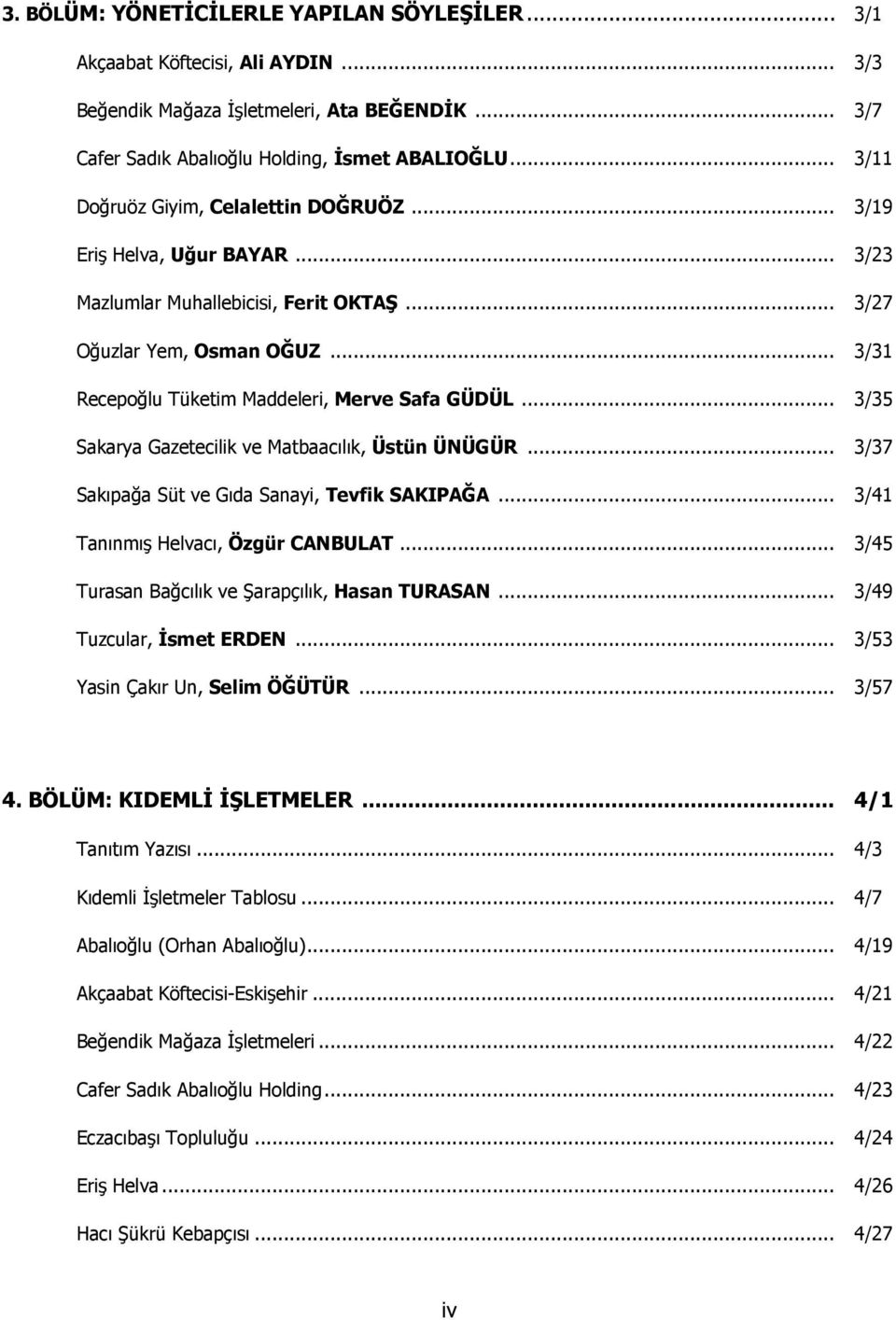 .. 3/31 Recepoğlu Tüketim Maddeleri, Merve Safa GÜDÜL... 3/35 Sakarya Gazetecilik ve Matbaacılık, Üstün ÜNÜGÜR... 3/37 Sakıpağa Süt ve Gıda Sanayi, Tevfik SAKIPAĞA.