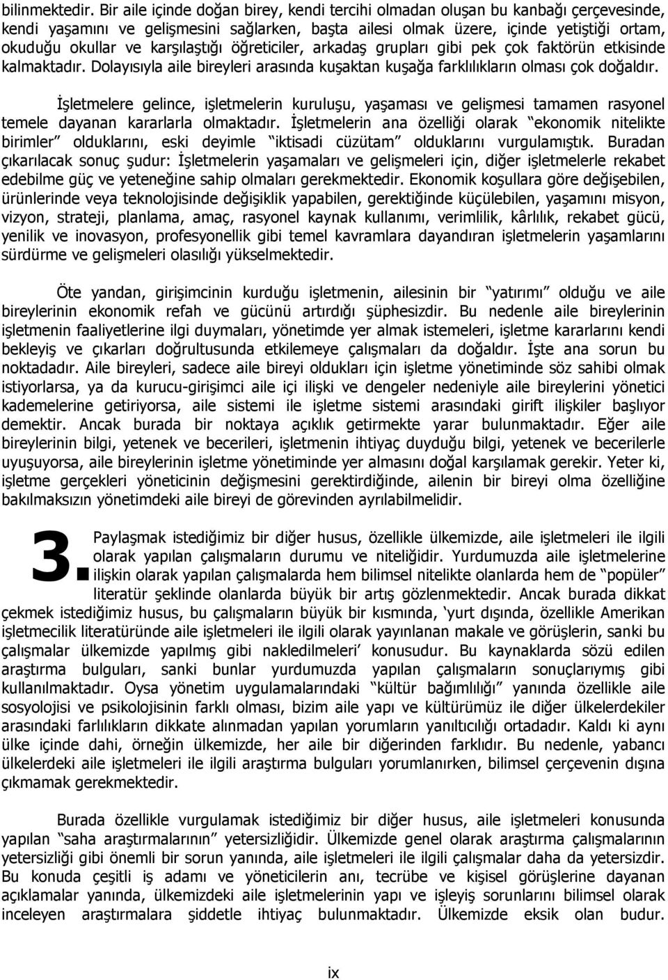 karşılaştığı öğreticiler, arkadaş grupları gibi pek çok faktörün etkisinde kalmaktadır. Dolayısıyla aile bireyleri arasında kuşaktan kuşağa farklılıkların olması çok doğaldır.