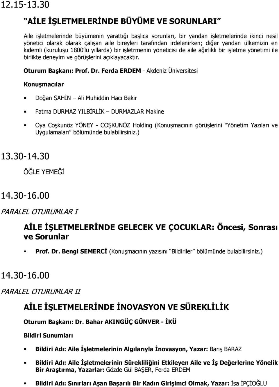 irdelenirken; diğer yandan ülkemizin en kıdemli (kuruluşu 1800 lü yıllarda) bir işletrmenin yöneticisi de aile ağırlıklı bir işletme yönetimi ile birlikte deneyim ve görüşlerini açıklayacaktır.