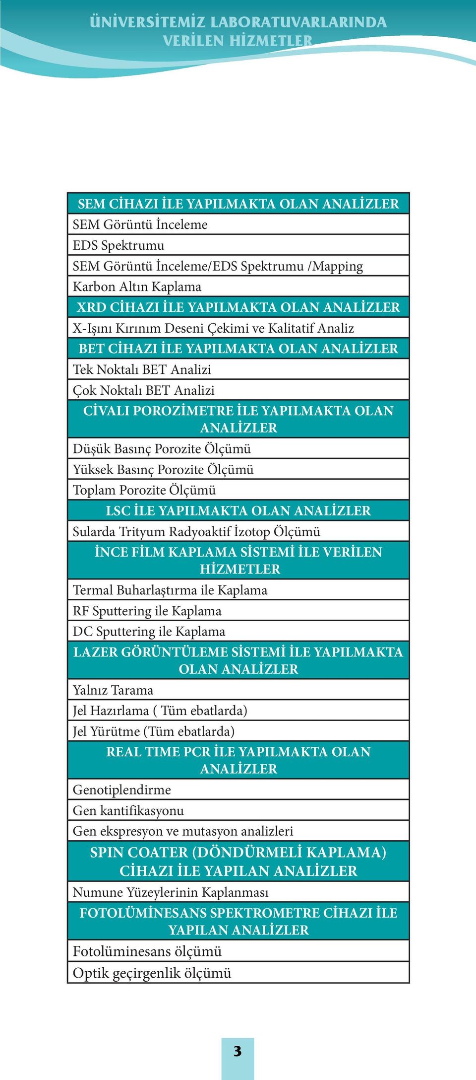 Ölçümü Yüksek Basınç Porozite Ölçümü Toplam Porozite Ölçümü LSC İLE YAPILMAKTA OLAN ANALİZLER Sularda Trityum Radyoaktif İzotop Ölçümü İNCE FİLM KAPLAMA SİSTEMİ İLE VERİLEN HİZMETLER Termal