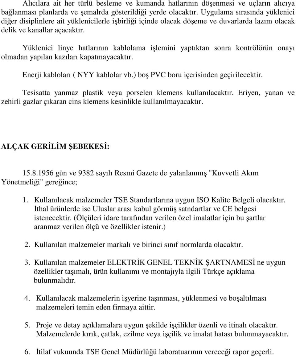 Yüklenici linye hatlarının kablolama işlemini yaptıktan sonra kontrölörün onayı olmadan yapılan kazıları kapatmayacaktır. Enerji kabloları ( NYY kablolar vb.) boş PVC boru içerisinden geçirilecektir.