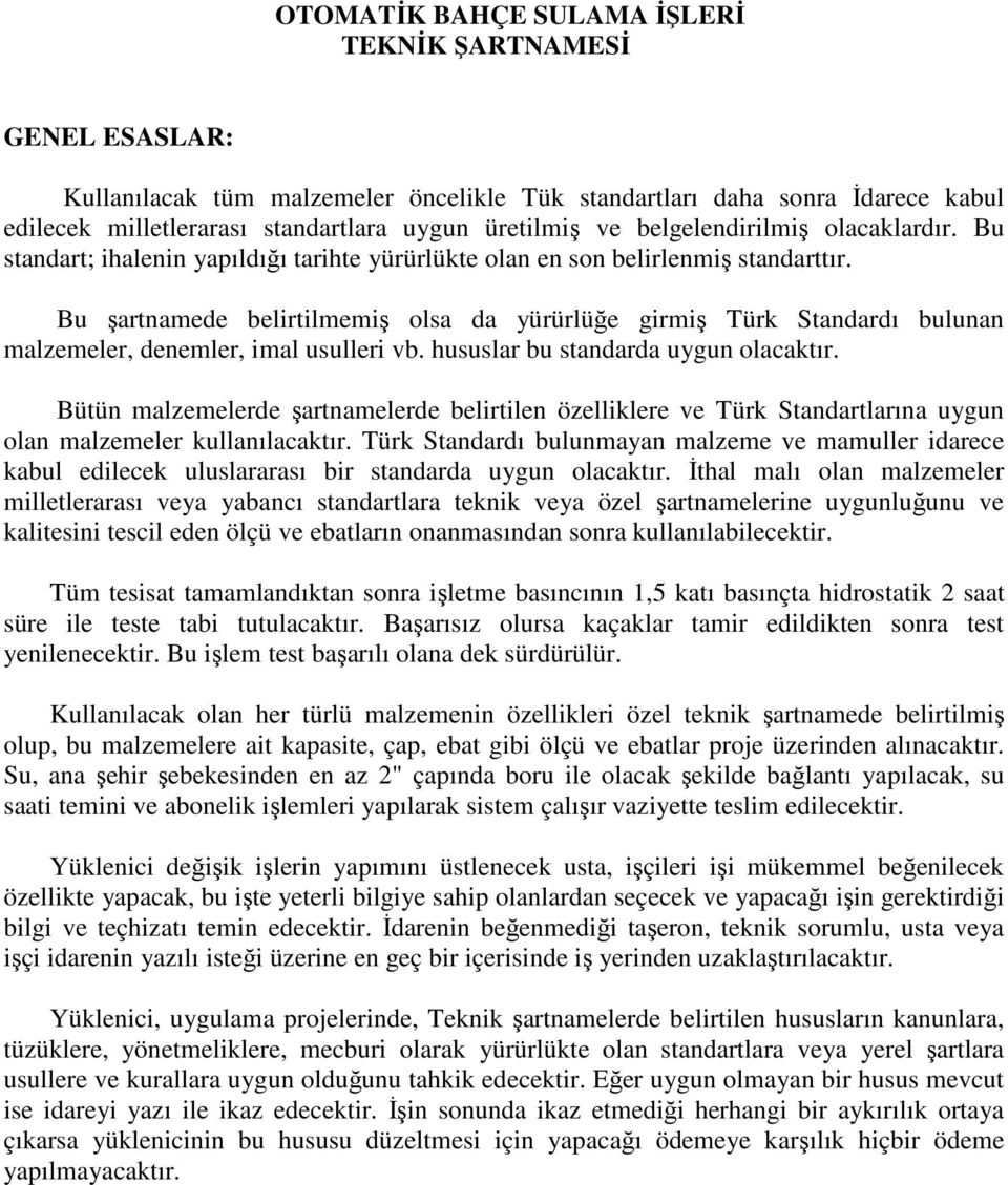 Bu şartnamede belirtilmemiş olsa da yürürlüğe girmiş Türk Standardı bulunan malzemeler, denemler, imal usulleri vb. hususlar bu standarda uygun olacaktır.