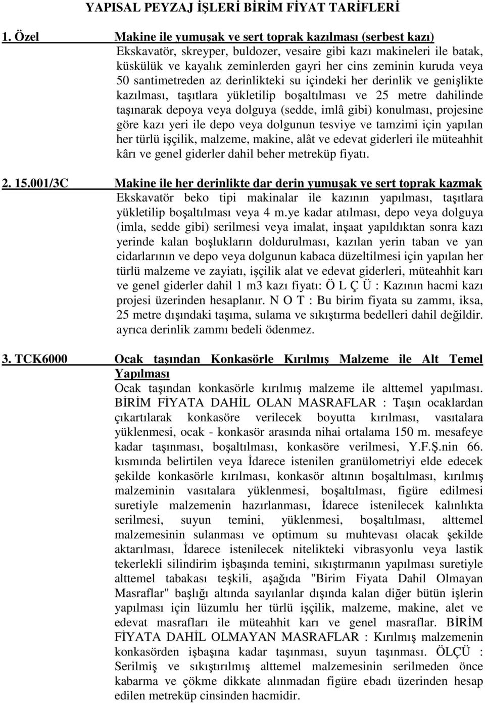 veya 50 santimetreden az derinlikteki su içindeki her derinlik ve genişlikte kazılması, taşıtlara yükletilip boşaltılması ve 25 metre dahilinde taşınarak depoya veya dolguya (sedde, imlâ gibi)