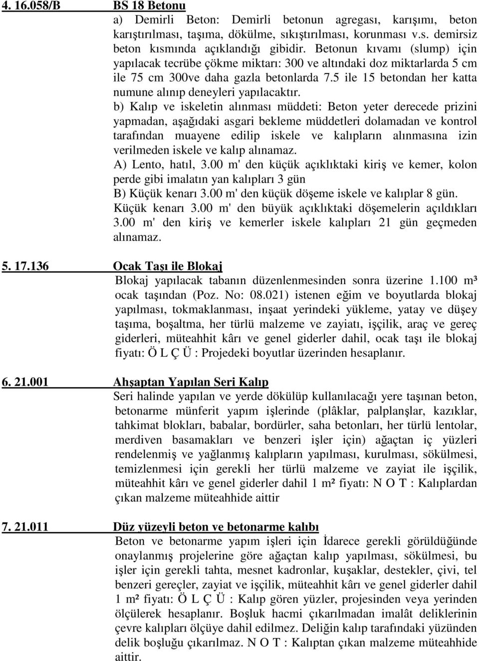 5 ile 15 betondan her katta numune alınıp deneyleri yapılacaktır.