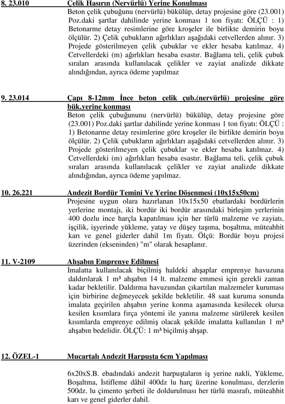 2) Çelik çubukların ağırlıkları aşağıdaki cetvellerden alınır. 3) Projede gösterilmeyen çelik çubuklar ve ekler hesaba katılmaz. 4) Cetvellerdeki (m) ağırlıkları hesaba esastır.