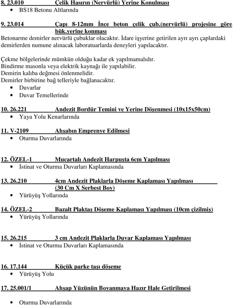 Çekme bölgelerinde mümkün olduğu kadar ek yapılmamalıdır. Bindirme masonla veya elektrik kaynağı ile yapılabilir. Demirin kalıba değmesi önlenmelidir. Demirler birbirine bağ telleriyle bağlanacaktır.