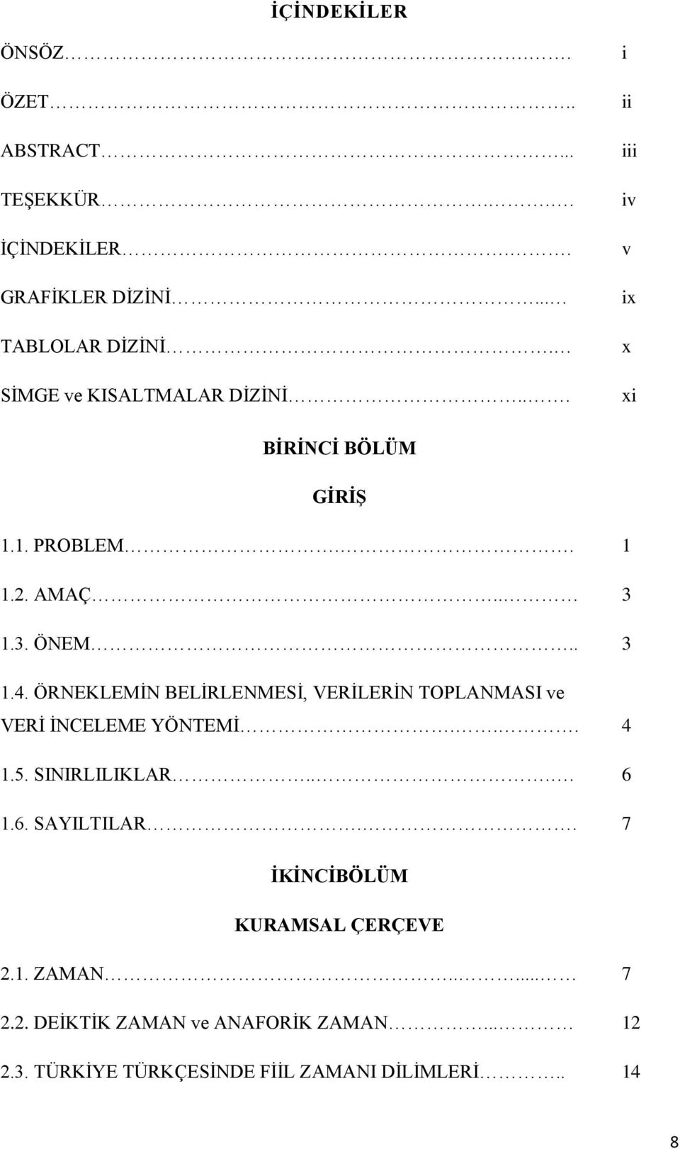 ÖRNEKLEMİN BELİRLENMESİ, VERİLERİN TOPLANMASI ve VERİ İNCELEME YÖNTEMİ... 4 1.5. SINIRLILIKLAR.... 6 1.6. SAYILTILAR.