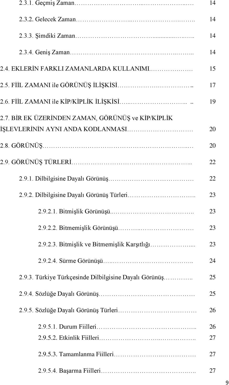 22 2.9.2. Dilbilgisine Dayalı Görünüş Türleri.. 23 2.9.2.1. Bitmişlik Görünüşü.... 23 2.9.2.2. Bitmemişlik Görünüşü... 23 2.9.2.3. Bitmişlik ve Bitmemişlik Karşıtlığı... 23 2.9.2.4. Sürme Görünüşü.