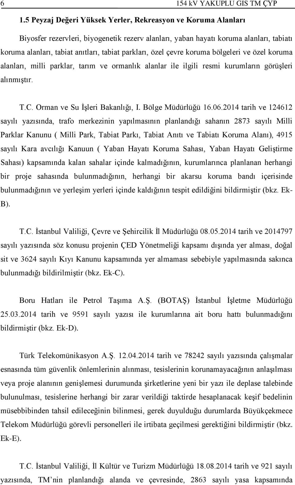 özel çevre koruma bölgeleri ve özel koruma alanları, milli parklar, tarım ve ormanlık alanlar ile ilgili resmi kurumların görüşleri alınmıştır. T.C. Orman ve Su İşleri Bakanlığı, I.