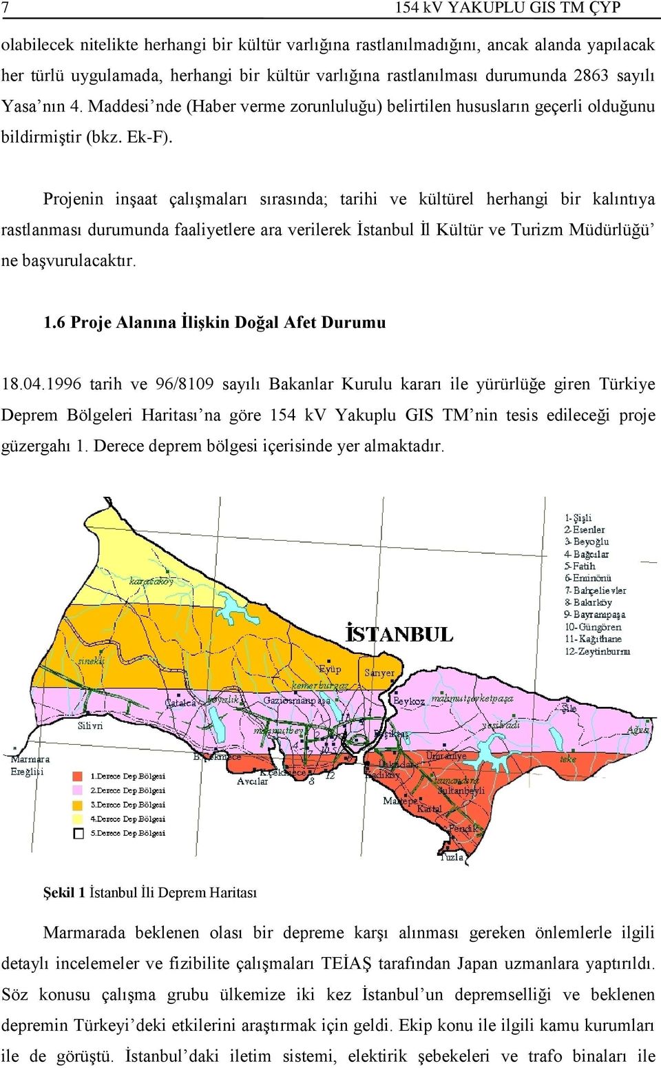 Projenin inşaat çalışmaları sırasında; tarihi ve kültürel herhangi bir kalıntıya rastlanması durumunda faaliyetlere ara verilerek İstanbul İl Kültür ve Turizm Müdürlüğü ne başvurulacaktır. 1.