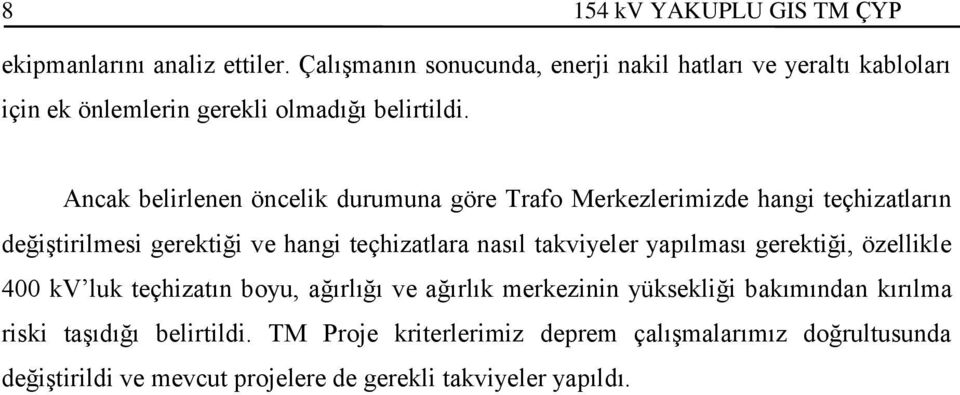 Ancak belirlenen öncelik durumuna göre Trafo Merkezlerimizde hangi teçhizatların değiştirilmesi gerektiği ve hangi teçhizatlara nasıl takviyeler