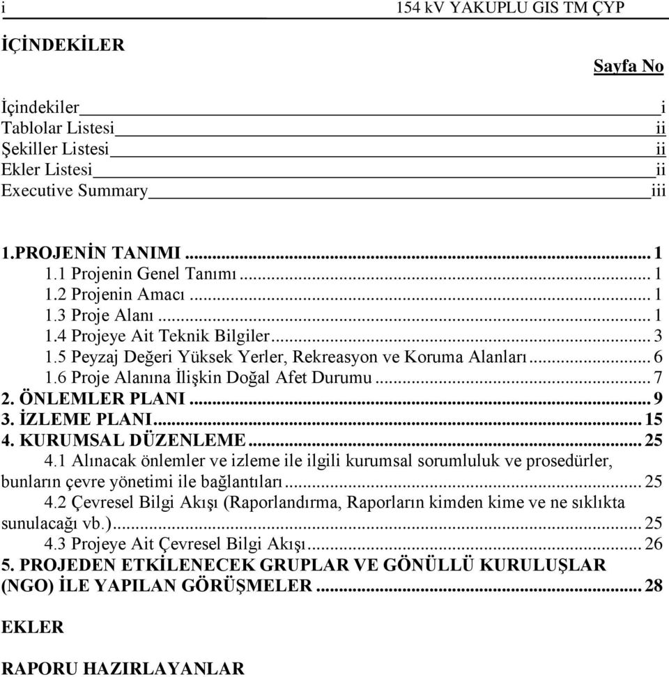 .. 9 3. İZLEME PLANI... 15 4. KURUMSAL DÜZENLEME... 25 4.1 Alınacak önlemler ve izleme ile ilgili kurumsal sorumluluk ve prosedürler, bunların çevre yönetimi ile bağlantıları... 25 4.2 Çevresel Bilgi Akışı (Raporlandırma, Raporların kimden kime ve ne sıklıkta sunulacağı vb.