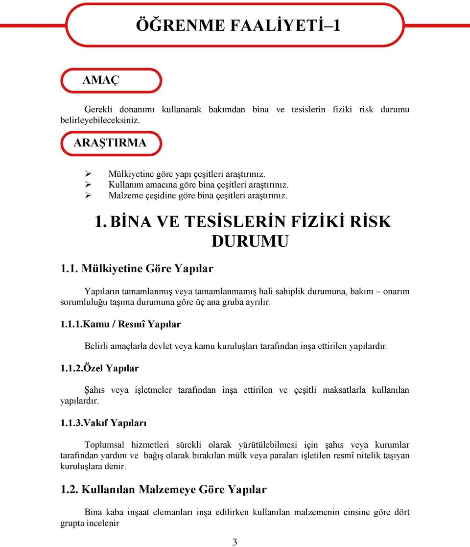 BİNA VE TESİSLERİN FİZİKİ RİSK DURUMU 1.1. Mülkiyetine Göre Yapılar Yapıların tamamlanmış veya tamamlanmamış hali sahiplik durumuna, bakım onarım sorumluluğu taşıma durumuna göre üç ana gruba ayrılır.