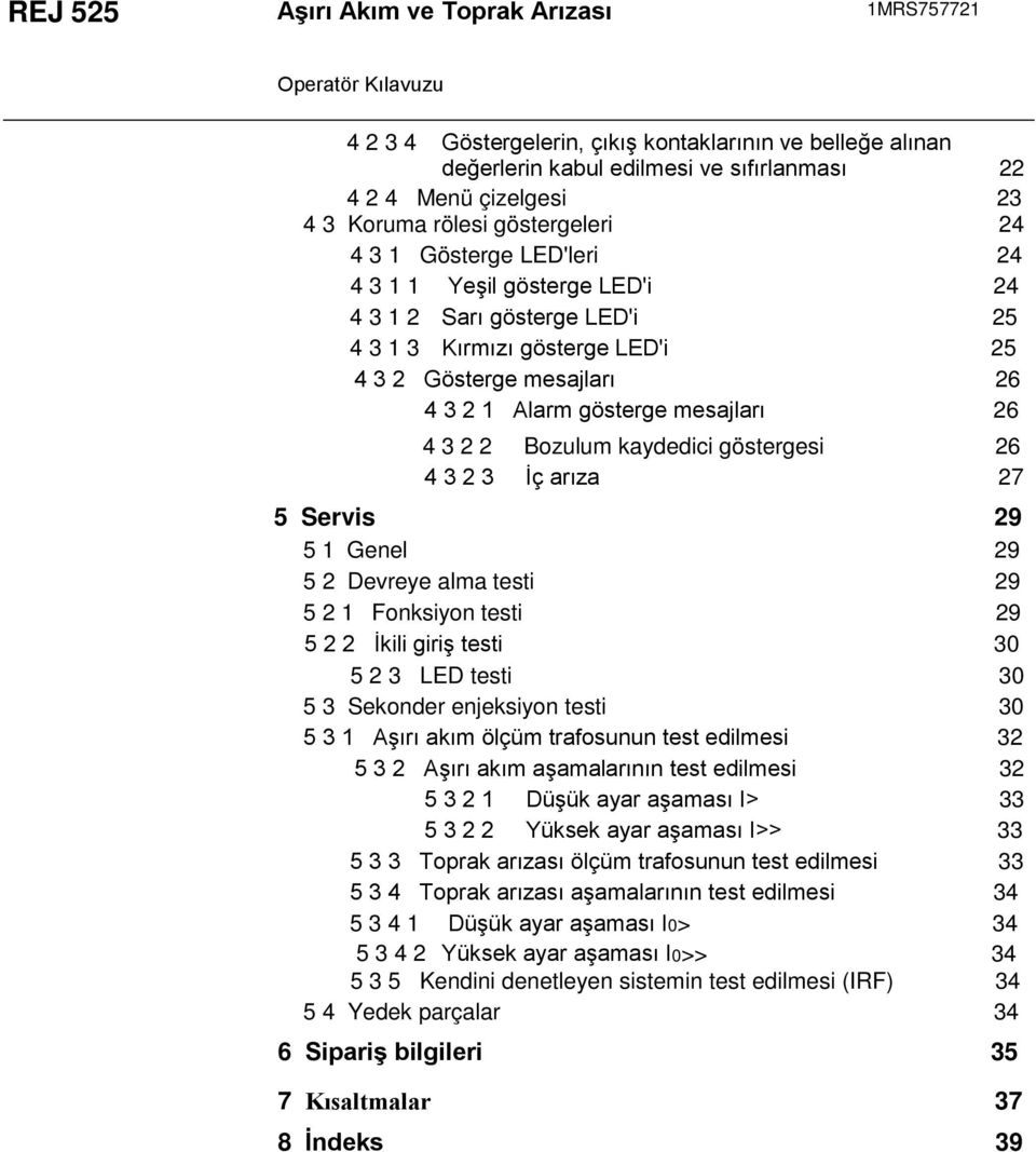 mesajları 26 4 3 2 2 Bozulum kaydedici göstergesi 26 4 3 2 3 İç arıza 27 5 Servis 29 5 1 Genel 29 5 2 Devreye alma testi 29 5 2 1 Fonksiyon testi 29 5 2 2 İkili giriş testi 30 5 2 3 LED testi 30 5 3