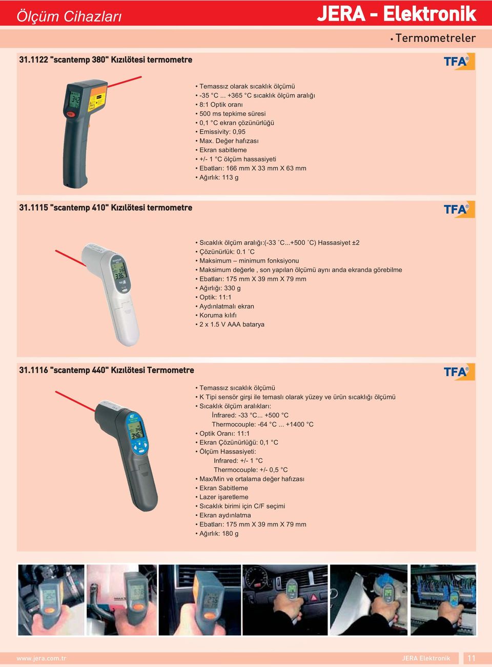 Değer hafızası Ekran sabitleme +/- 1 C ölçüm hassasiyeti Ebatları 166 mm X 33 mm X 63 mm Ağırlık 113 g 31.1115 "scantemp 410" Kızılˆtesi termometre Sıcaklık ölçüm aralığı(-33 C.