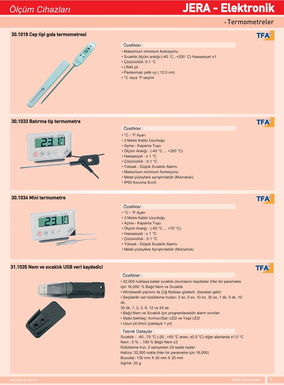 .. +200 C) Hassasiyet ± 1 C Çözünürlük 0.1 C Yüksek - Düşük Sıcaklık Alarmı Maksimum minimum fonksiyonu Metal yüzeylere ayrıştırılabilir (Mıknatıslı) IP65 Koruma Sınıfı 30.