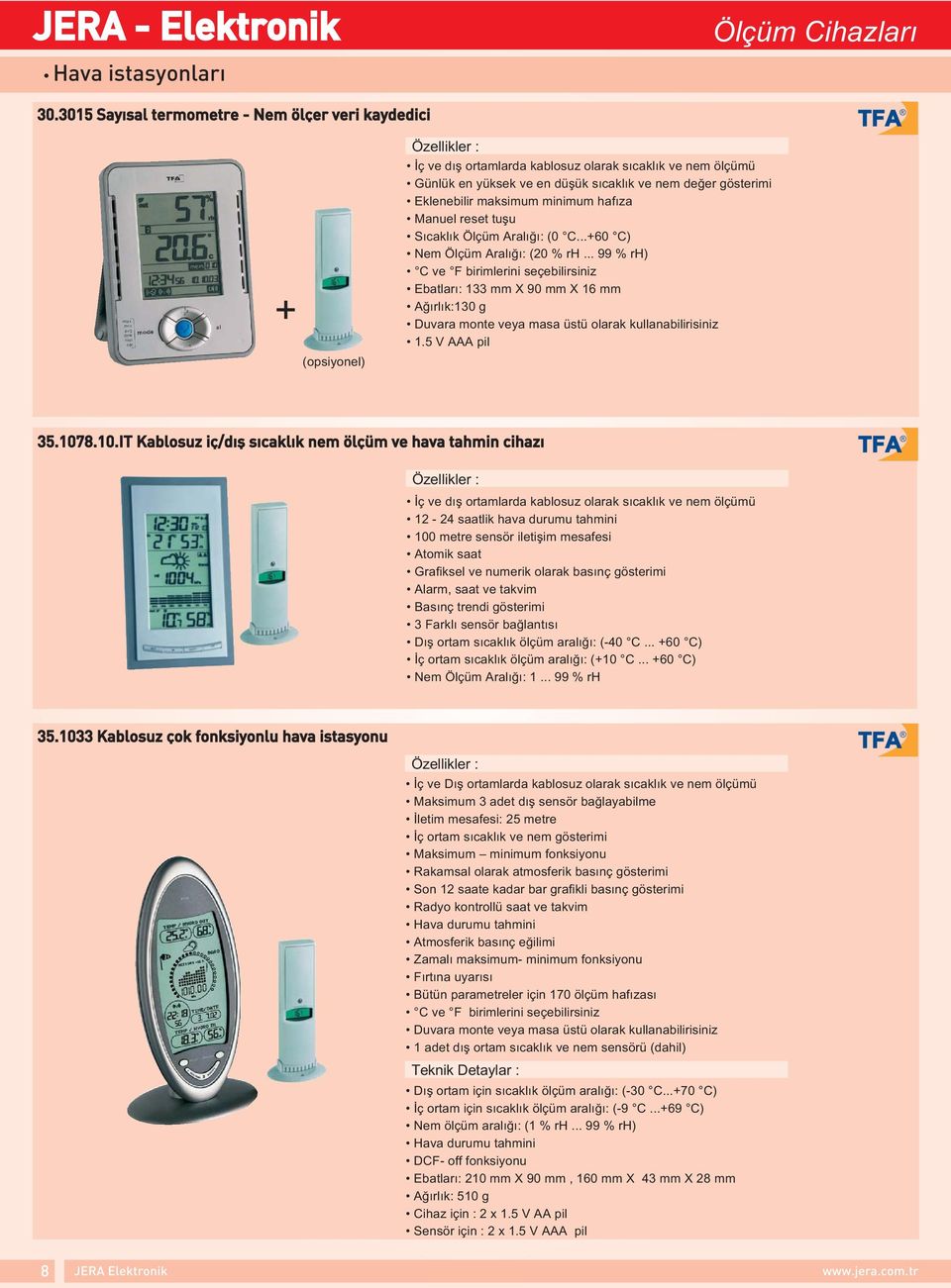 Eklenebilir maksimum minimum hafıza Manuel reset tuşu Sıcaklık Ölçüm Aralığı (0 C...+60 C) Nem Ölçüm Aralığı (20 % rh.