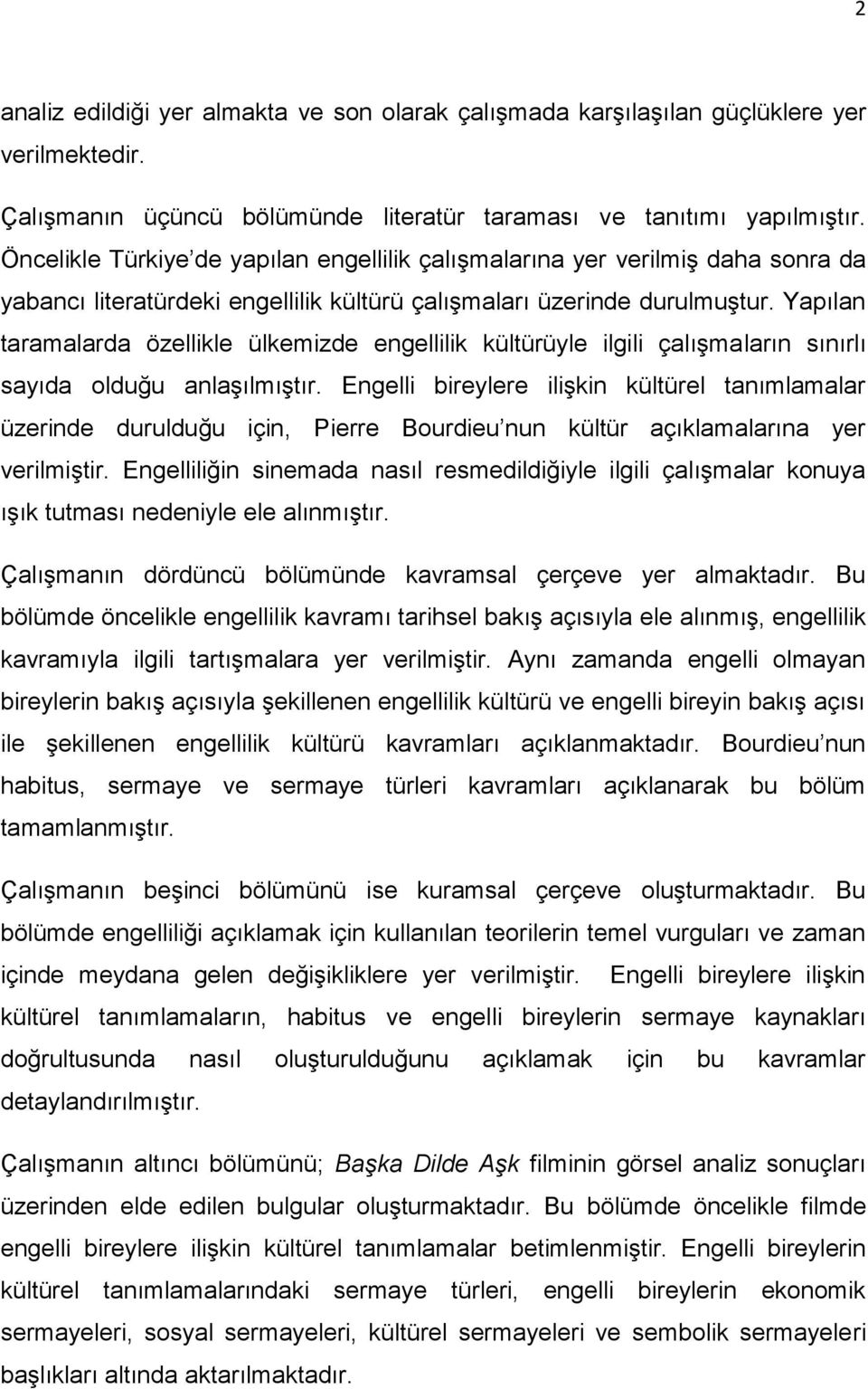 Yapılan taramalarda özellikle ülkemizde engellilik kültürüyle ilgili çalıģmaların sınırlı sayıda olduğu anlaģılmıģtır.