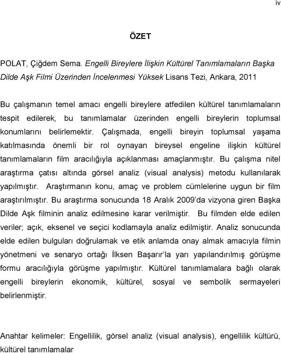 tanımlamaların tespit edilerek, bu tanımlamalar üzerinden engelli bireylerin toplumsal konumlarını belirlemektir.