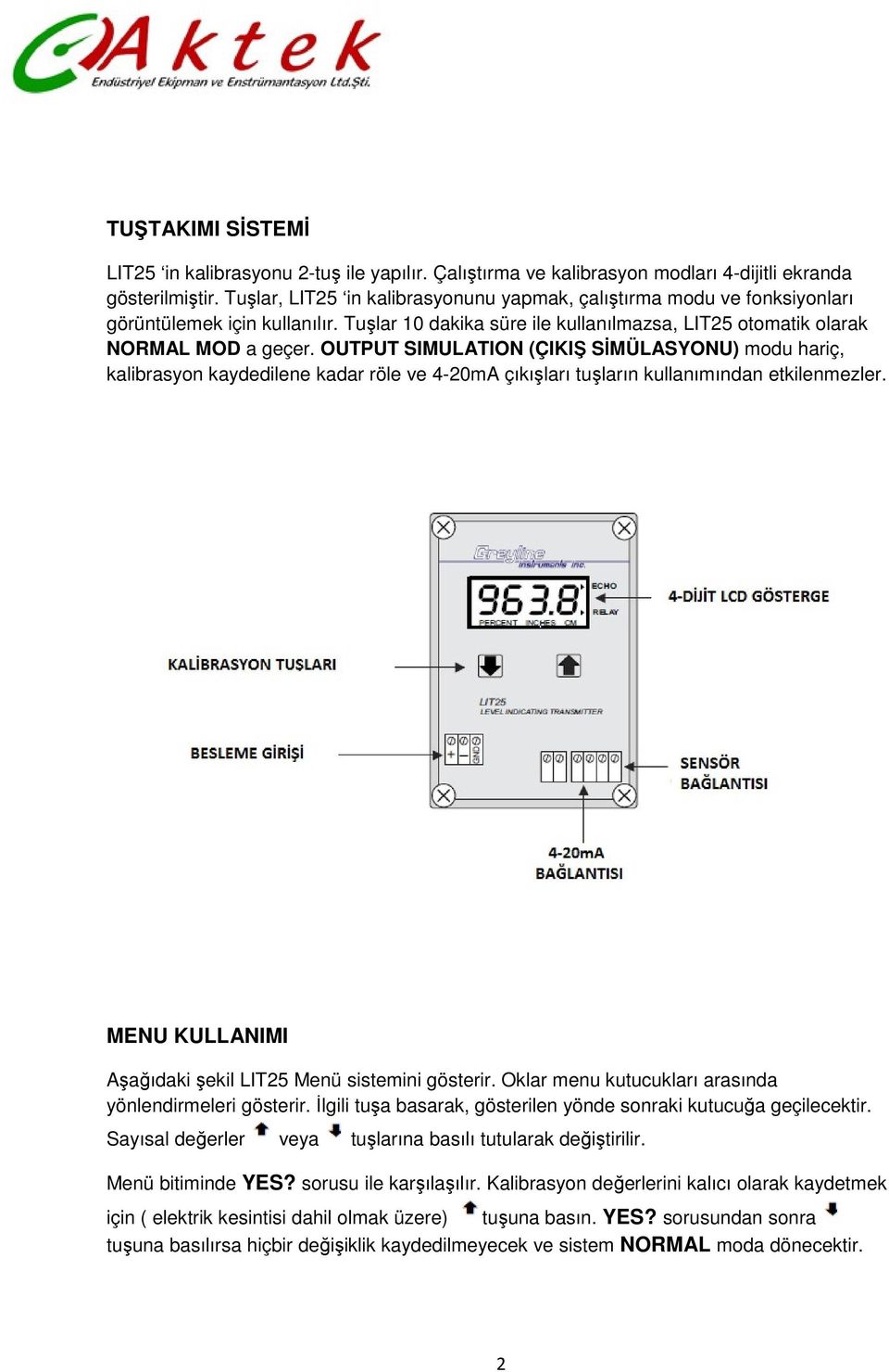 OUTPUT SIMULATION (ÇIKIŞ SİMÜLASYONU) modu hariç, kalibrasyon kaydedilene kadar röle ve 4-20mA çıkışları tuşların kullanımından etkilenmezler.