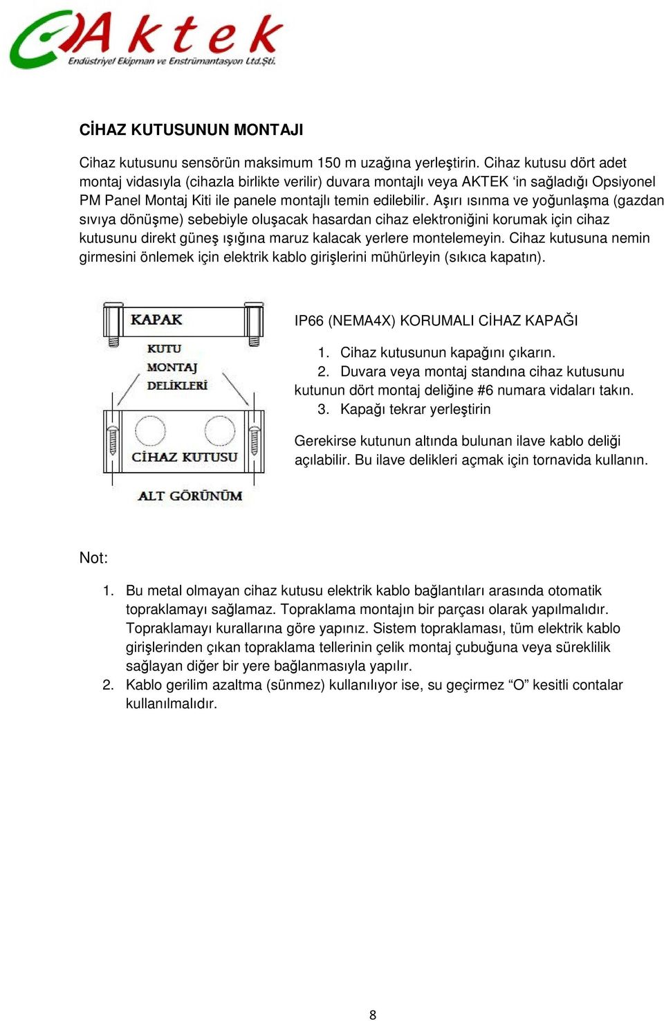 Aşırı ısınma ve yoğunlaşma (gazdan sıvıya dönüşme) sebebiyle oluşacak hasardan cihaz elektroniğini korumak için cihaz kutusunu direkt güneş ışığına maruz kalacak yerlere montelemeyin.