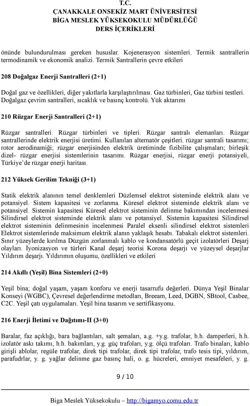 Doğalgaz çevrim santralleri, sıcaklık ve basınç kontrolü. Yük aktarımı 210 Rüzgar Enerji Santralleri (2+1) Rüzgar santralleri. Rüzgar türbinleri ve tipleri. Rüzgar santralı elemanları.