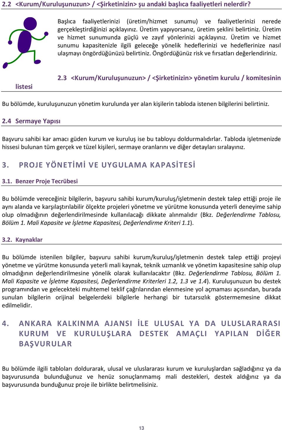 Üretim ve hizmet sunumu kapasitenizle ilgili geleceğe yönelik hedeflerinizi ve hedeflerinize nasıl ulaşmayı öngördüğünüzü belirtiniz. Öngördüğünüz risk ve fırsatları değerlendiriniz. listesi 2.