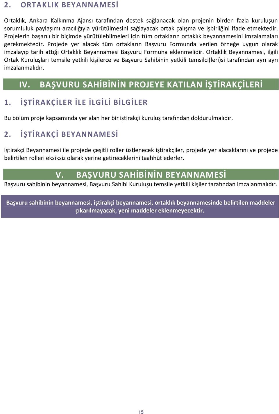 Projede yer alacak tüm ortakların Başvuru Formunda verilen örneğe uygun olarak imzalayıp tarih attığı Ortaklık Beyannamesi Başvuru Formuna eklenmelidir.