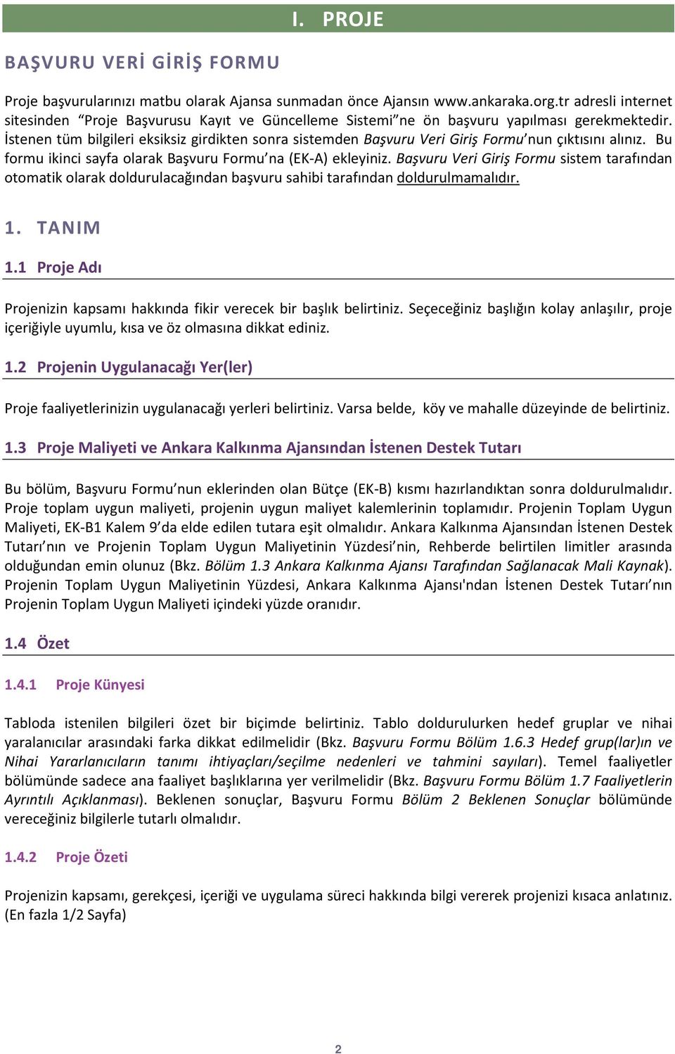 İstenen tüm bilgileri eksiksiz girdikten sonra sistemden Başvuru Veri Giriş Formu nun çıktısını alınız. Bu formu ikinci sayfa olarak Başvuru Formu na (EK-A) ekleyiniz.