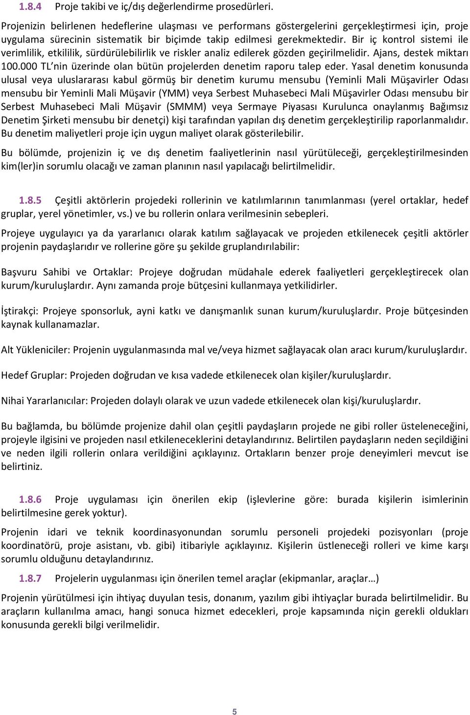 Bir iç kontrol sistemi ile verimlilik, etkililik, sürdürülebilirlik ve riskler analiz edilerek gözden geçirilmelidir. Ajans, destek miktarı 100.