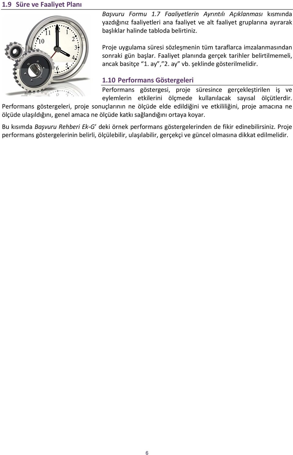 ay, 2. ay vb. şeklinde gösterilmelidir. 1.10 Performans Göstergeleri Performans göstergesi, proje süresince gerçekleştirilen iş ve eylemlerin etkilerini ölçmede kullanılacak sayısal ölçütlerdir.