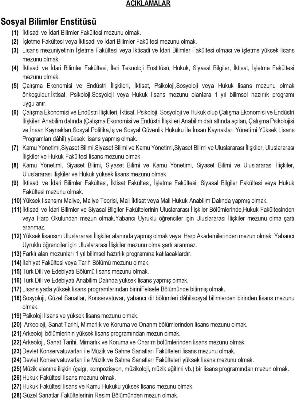 (4) İktisadi ve İdari Bilimler Fakültesi, İleri Teknoloji Enstitüsü, Hukuk, Siyasal Bilgiler, İktisat, İşletme Fakültesi mezunu olmak.