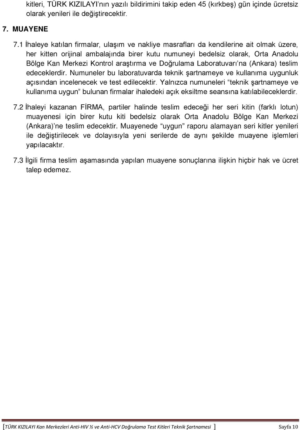 araştırma ve Doğrulama Laboratuvarı na (Ankara) teslim edeceklerdir. Numuneler bu laboratuvarda teknik şartnameye ve kullanıma uygunluk açısından incelenecek ve test edilecektir.