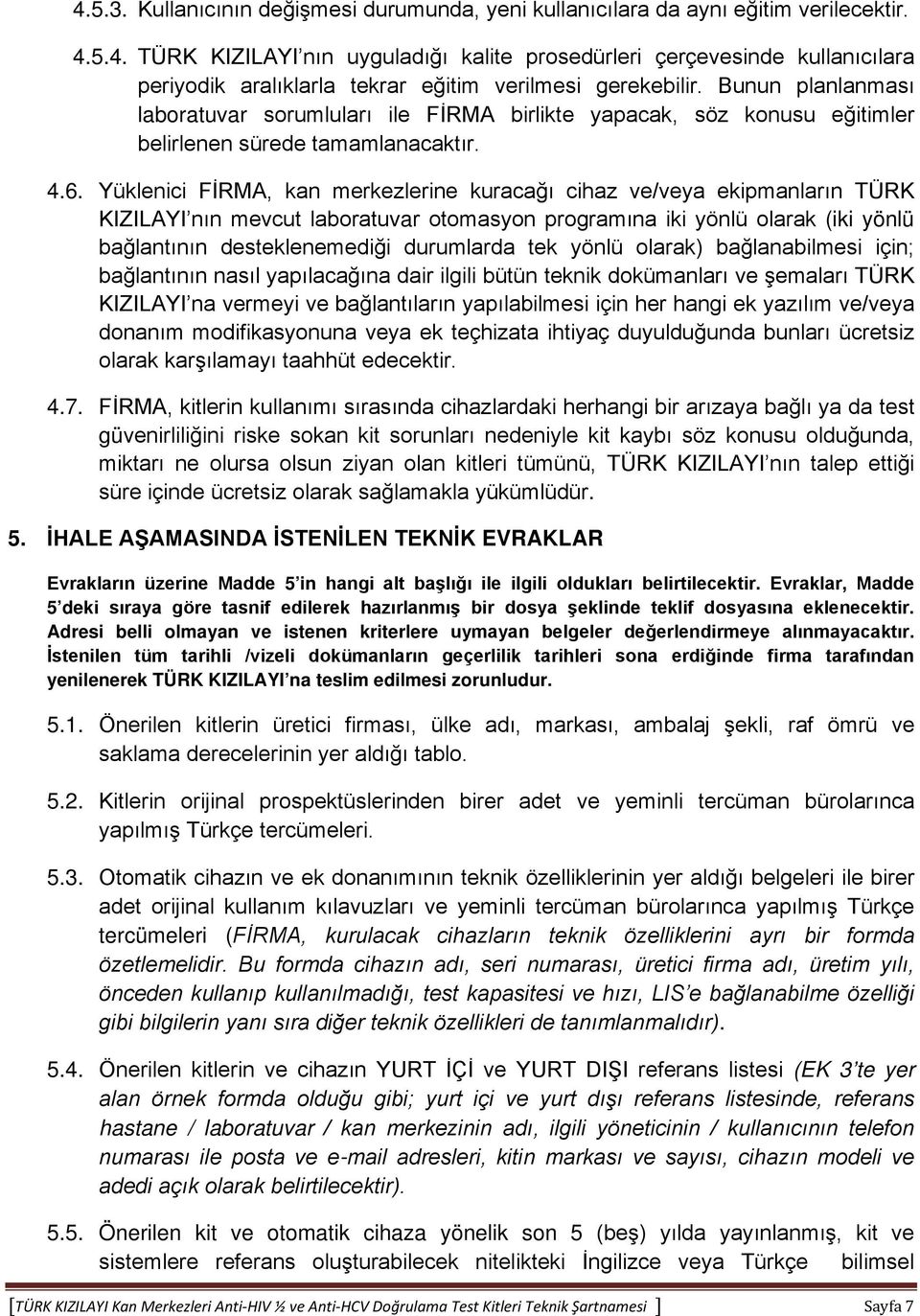 Yüklenici FİRMA, kan merkezlerine kuracağı cihaz ve/veya ekipmanların TÜRK KIZILAYI nın mevcut laboratuvar otomasyon programına iki yönlü olarak (iki yönlü bağlantının desteklenemediği durumlarda tek