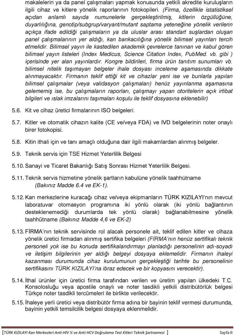 ifade edildiği çalışmaların ya da uluslar arası standart suşlardan oluşan panel çalışmalarının yer aldığı, kan bankacılığına yönelik bilimsel yayınları tercih etmelidir.