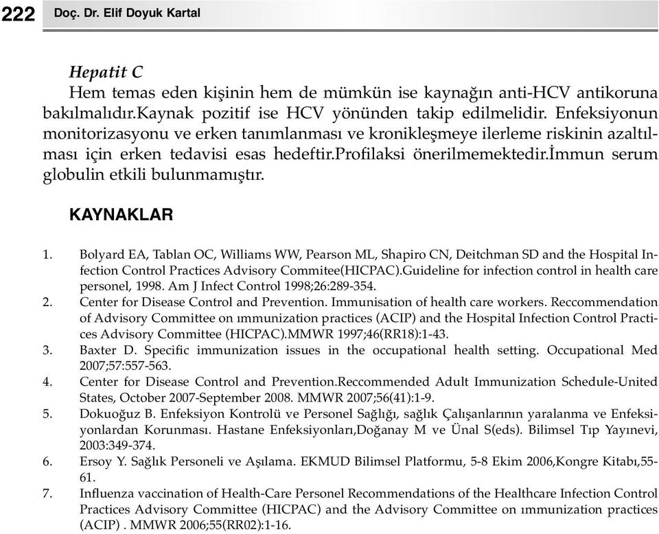 immun serum globulin etkili bulunmamıştır. KAYNAKLAR 1. Bolyard EA, Tablan OC, Williams WW, Pearson ML, Shapiro CN, Deitchman SD and the Hospital Infection Control Practices Advisory Commitee(HICPAC).