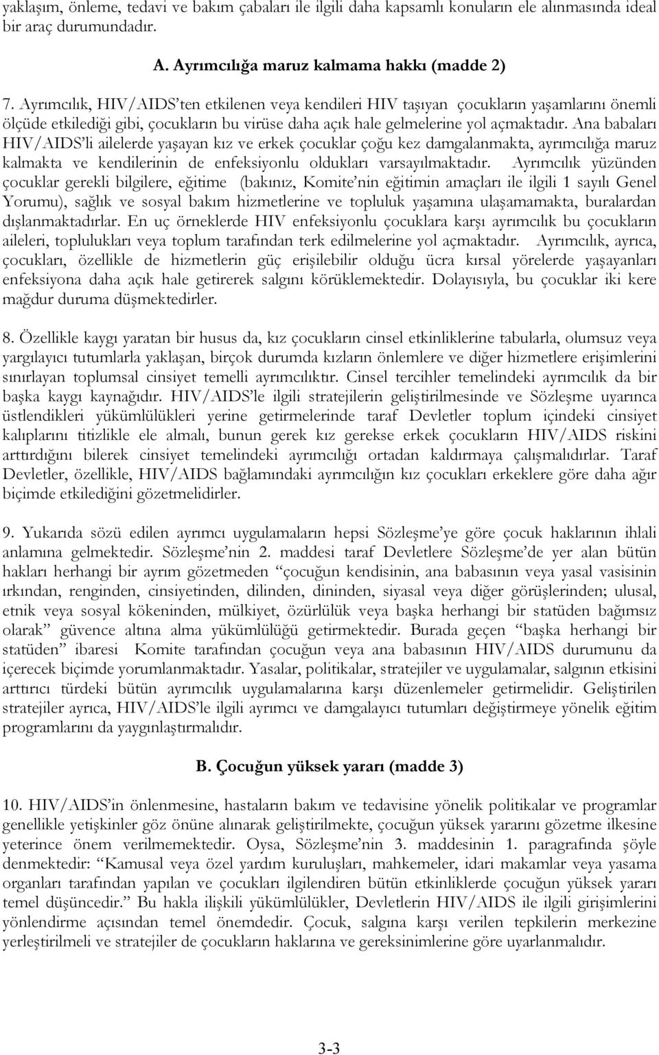 Ana babaları HIV/AIDS li ailelerde yaşayan kız ve erkek çocuklar çoğu kez damgalanmakta, ayrımcılığa maruz kalmakta ve kendilerinin de enfeksiyonlu oldukları varsayılmaktadır.