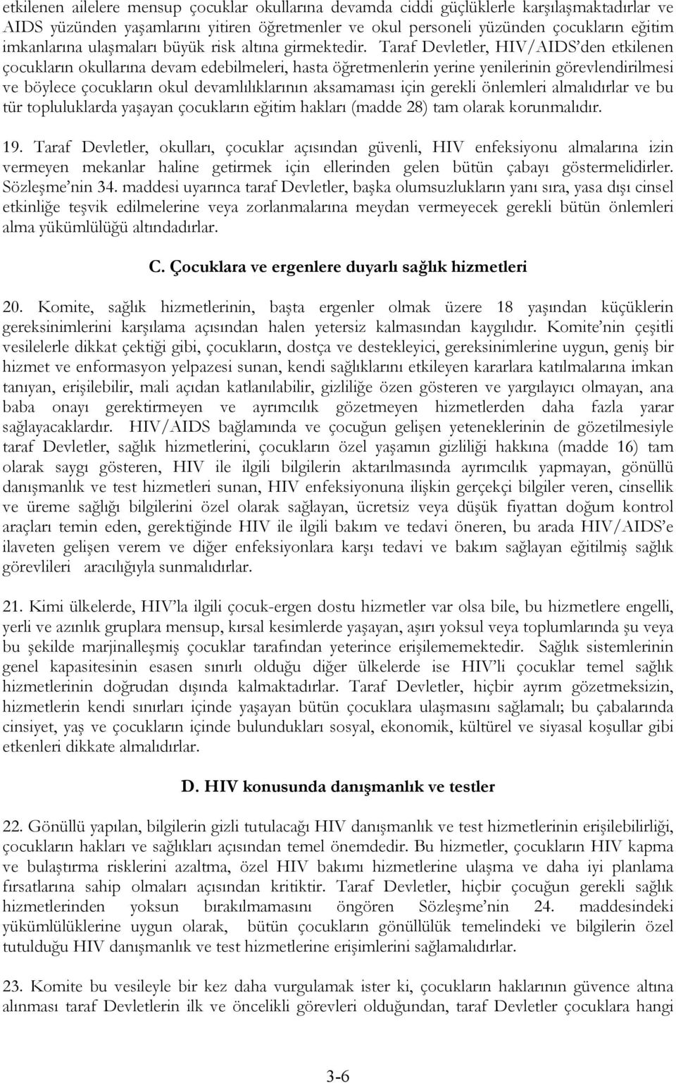 Taraf Devletler, HIV/AIDS den etkilenen çocukların okullarına devam edebilmeleri, hasta öğretmenlerin yerine yenilerinin görevlendirilmesi ve böylece çocukların okul devamlılıklarının aksamaması için