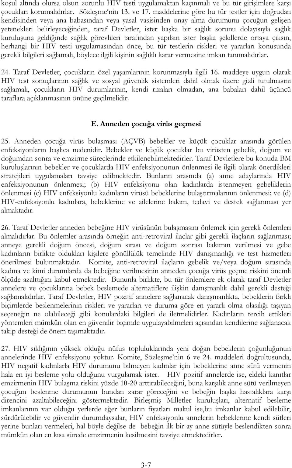 sağlık sorunu dolayısıyla sağlık kuruluşuna geldiğinde sağlık görevlileri tarafından yapılsın ister başka şekillerde ortaya çıksın, herhangi bir HIV testi uygulamasından önce, bu tür testlerin