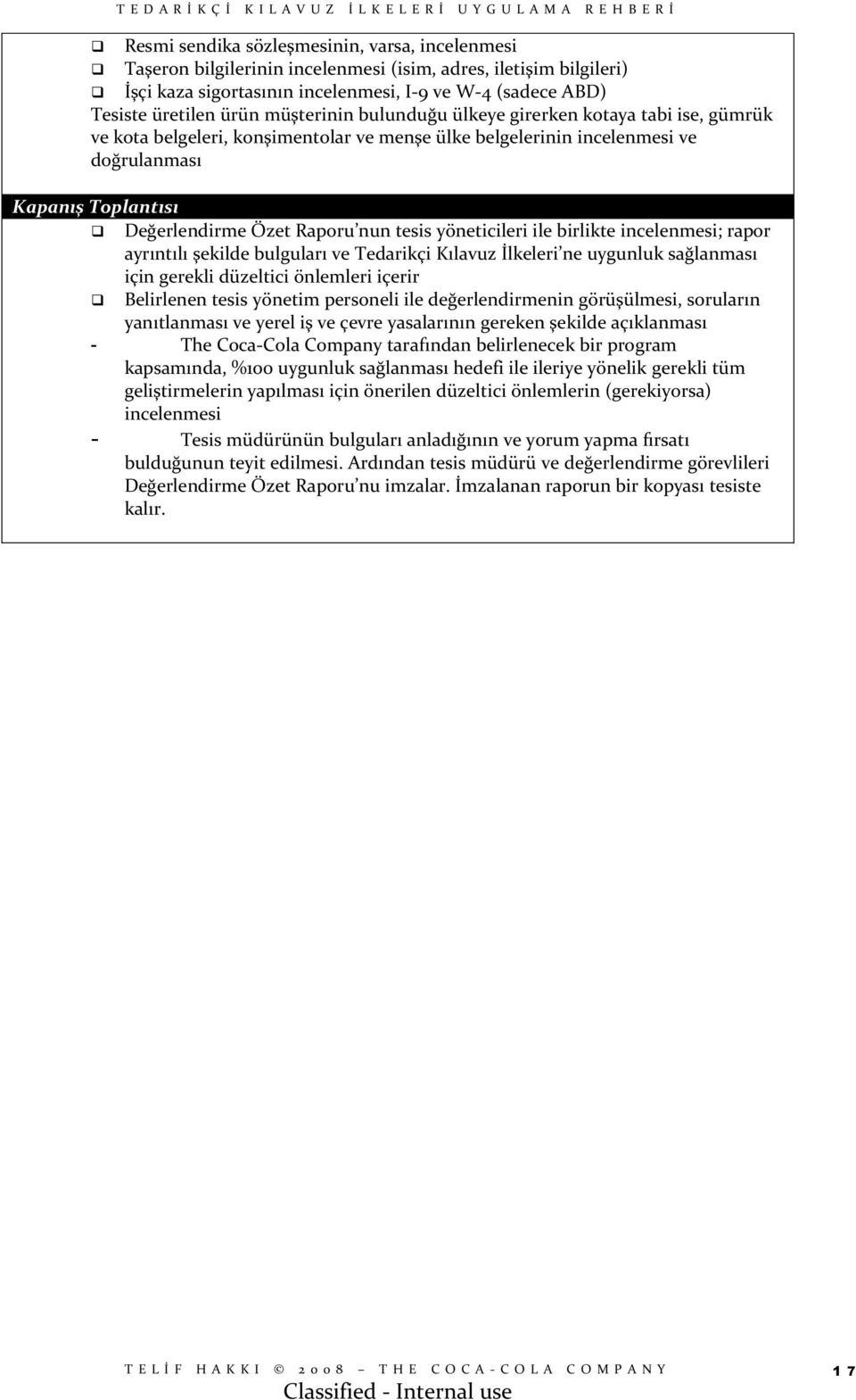 tesis yöneticileri ile birlikte incelenmesi; rapor ayrıntılı şekilde bulguları ve Tedarikçi Kılavuz İlkeleri ne uygunluk sağlanması için gerekli düzeltici önlemleri içerir Belirlenen tesis yönetim