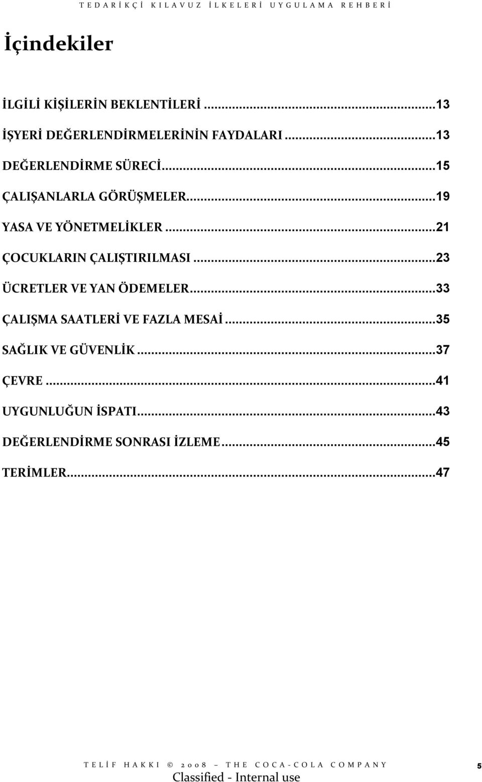 ..21 ÇOCUKLARIN ÇALIŞTIRILMASI...23 ÜCRETLER VE YAN ÖDEMELER.