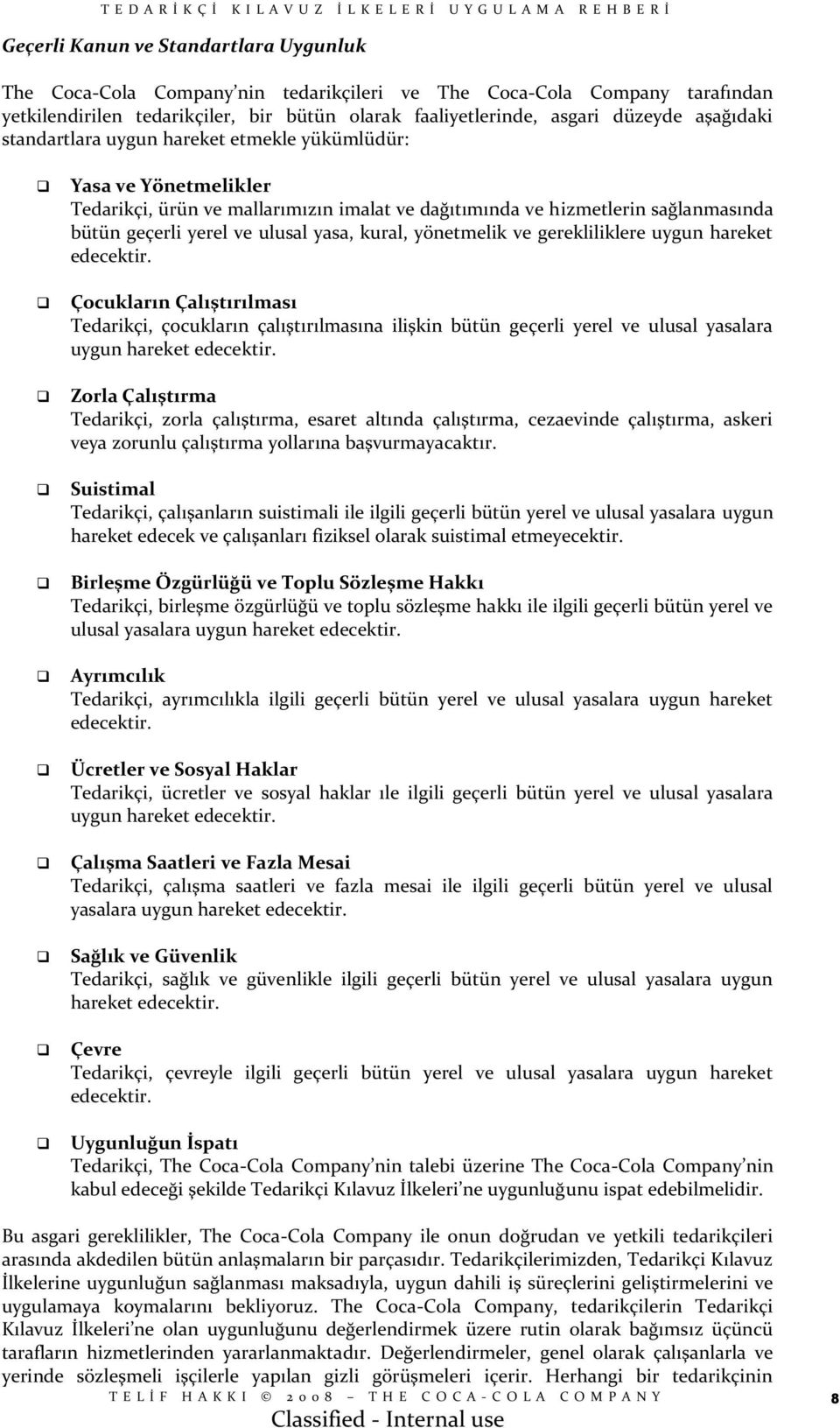 kural, yönetmelik ve gerekliliklere uygun hareket edecektir. Çocukların Çalıştırılması Tedarikçi, çocukların çalıştırılmasına ilişkin bütün geçerli yerel ve ulusal yasalara uygun hareket edecektir.