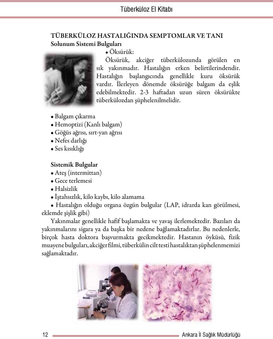 Balgam çıkarma Hemoptizi (Kanlı balgam) Göğüs ağrısı, sırt-yan ağrısı Nefes darlığı Ses kısıklığı Sistemik Bulgular Ateş (intermittan) Gece terlemesi Halsizlik İştahsızlık, kilo kaybı, kilo alamama