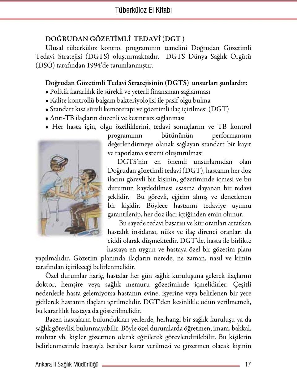 Doğrudan Gözetimli Tedavi Stratejisinin (DGTS) unsurları şunlardır: Politik kararlılık ile sürekli ve yeterli finansman sağlanması Kalite kontrollü balgam bakteriyolojisi ile pasif olgu bulma