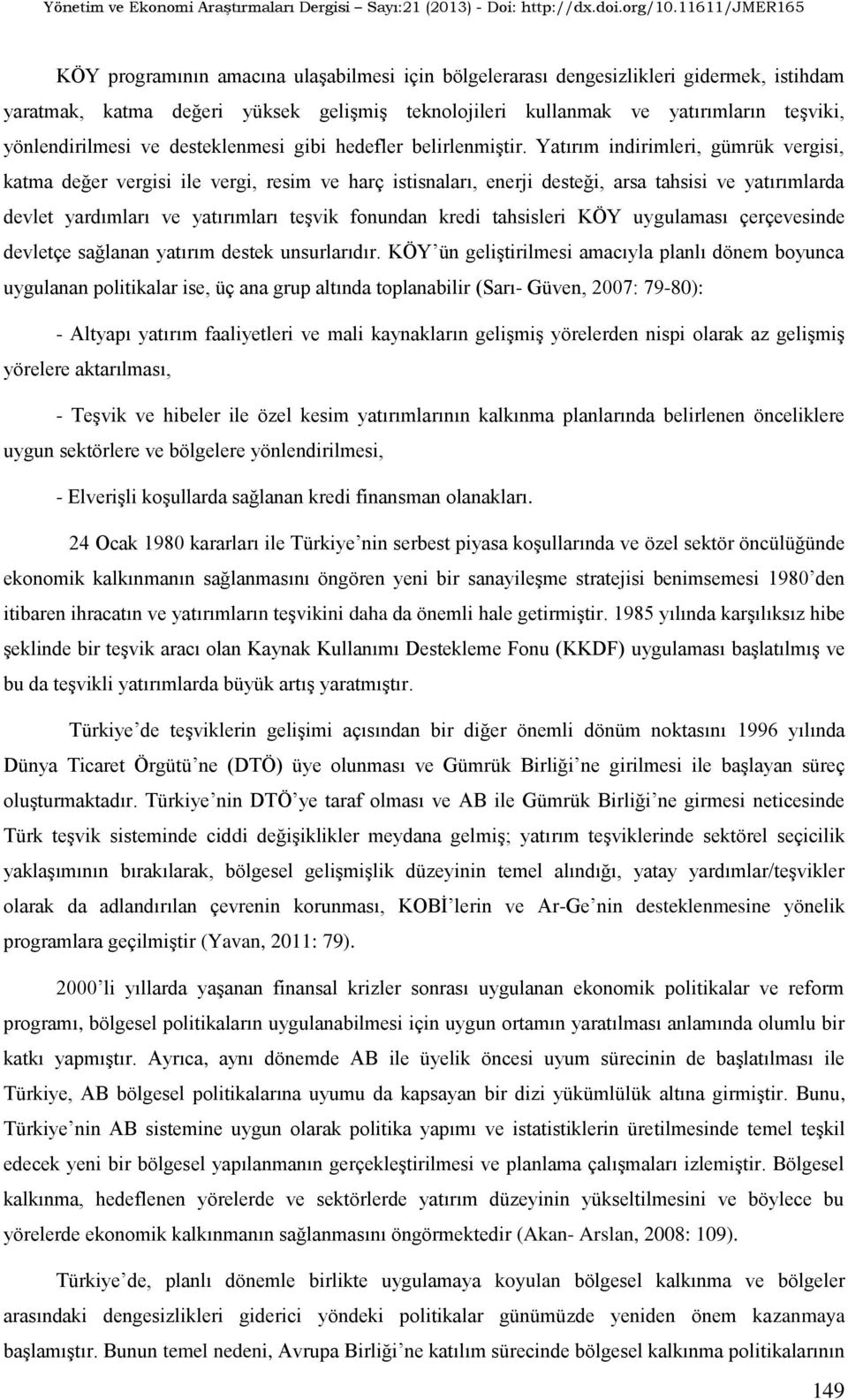 Yatırım indirimleri, gümrük vergisi, katma değer vergisi ile vergi, resim ve harç istisnaları, enerji desteği, arsa tahsisi ve yatırımlarda devlet yardımları ve yatırımları teşvik fonundan kredi